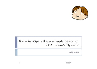 Kai – An Open Source Implementation
                of Amazon’s Dynamo
                              takemaru




                          08.6.17