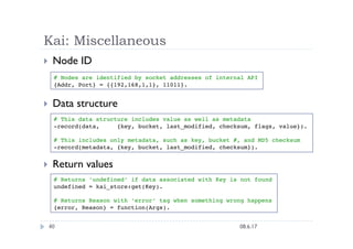 Kai: Miscellaneous
    Node ID
     # Nodes are identified by socket addresses of internal API
     {Addr, Port} = {{192,...