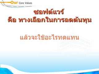 ซอฟต์แวร์  คือ ทางเลือกในการลดต้นทุน แล้วจะใช้อะไรทดแทน 