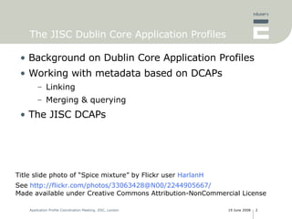 The JISC Dublin Core Application Profiles <ul><li>Background on Dublin Core Application Profiles </li></ul><ul><li>Working...