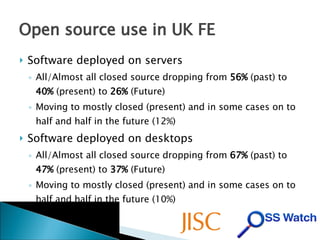 Open source use in UK FE <ul><li>Software deployed on servers </li></ul><ul><ul><li>All/Almost all closed source dropping ...