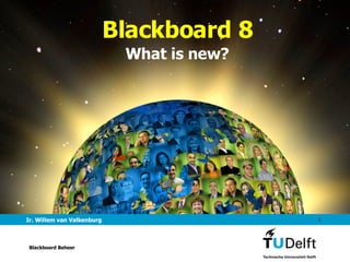 Blackboard 8 What is new? Ir. Willem van Valkenburg Blackboard Beheer 
