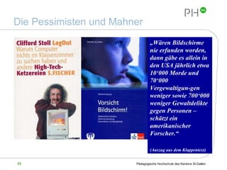 Die Pessimisten und Mahner „ Wären Bildschirme nie erfunden worden, dann gäbe es allein in den USA jährlich etwa 10‘000 Morde und 70‘000 Vergewaltigun-gen weniger sowie 700‘000 weniger Gewaltdelikte gegen Personen – schätzt ein amerikanischer Forscher.“ (Auszug aus dem Klappentext) 