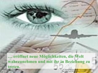 …  eröffnet neue Möglichkeiten, die Welt wahrzunehmen und mit ihr in Beziehung zu treten. Quelle: Karrasch (2005): Vom Internet zum Evernet, http://www.lernnetz-sh.de, 23.4.2005.  