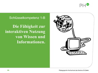 Schlüsselkompetenz 1-B Die Fähigkeit zur interaktiven Nutzung von Wissen und Informationen. 