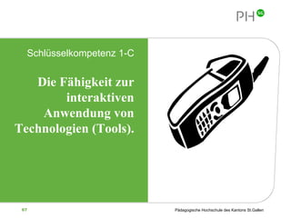 Schlüsselkompetenz 1-C Die Fähigkeit zur interaktiven Anwendung von Technologien (Tools). 