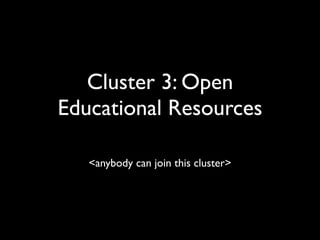 Cluster 3: Open
Educational Resources

   <anybody can join this cluster>