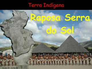 Raposa Serra do Sol Terra Indígena Versão 05 – 21/06/08 