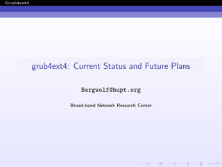 Grub4ext4




            grub4ext4: Current Status and Future Plans

                          Bergwolf@bupt.org

                      Broad-band Network Research Center
 