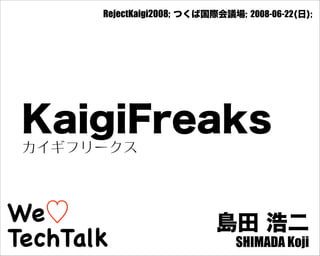 We♡
TechTalk
KaigiFreaks
カイギフリークス
RejectKaigi2008; つくば国際会議場; 2008-06-22(日);
島田 浩二
SHIMADA Koji
 