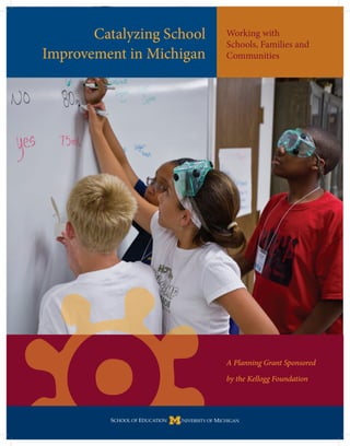 Catalyzing School   Working with
                           Schools, Families and
Improvement in Michigan    Communities




                           A Planning Grant Sponsored

                           by the Kellogg Foundation
 