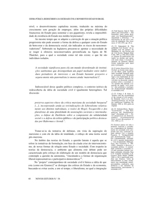 ESFERA PÚBLICA, REDESCOBERTA DA SOCIEDADE CIVIL E MOVIMENTOS SOCIAIS NO BRASIL

nível, o desenvolvimento capitalista recente, traduzido na máxima do
crescimento sem geração de empregos, além das próprias dificuldades
financeiras do Estado para sustentar o seu gigantismo, revela a impossibilidade de existência do Estado nos moldes keynesianos3 .
Ao mesmo tempo que se adquire a convicção de que a atuação política
progressista não pode assumir a forma da defesa a qualquer custo do Estado
do bem-estar e da democracia social, são indicados os riscos do neoconservadorismo4. Sobretudo na Inglaterra procurou-se apontar a necessidade de
se reagir à ofensiva neoconservadora personificada na figura de M.
Thatcher, para a qual a sociedade como tal não existe; o que há são
indivíduos isolados.

A sociedade significava para ela um mundo desordenado de instituições autônomas que desempenham um papel mediador entre indivíduos portadores de interesses e um Estado bastante grosseiro e
segura-mente não paternalista (e menos ainda 'maternalista')5 .

Indissociável desse quadro político complexo, o contexto teórico da
redescoberta da idéia de sociedade civil é igualmente heterogêneo. Tal
discussão

preserva aspectos-chave da crítica marxiana da sociedade burguesa6
[...], incorporando ainda as reivindicações do Liberalismo relativamente aos direitos individuais, o realce de Hegel, Tocqueville e dos
pluralistas de uma pluralidade de associações societais e intermediações, a ênfase de Durkheim sobre a componente da solidariedade
social e a defesa da esfera pública e da participação política destacadas por Habermas e Arendt 7 .

Tratar-se-ia da tentativa de delinear, em vista da superação do
marxismo e com ele da idéia de totalidade, o esboço de uma teoria social
pós-marxista.
No âmbito das teorias do Estado, a questão latente é aquela que se
refere às tentativas de formulação, em face da citada crise do intervencionismo, de novas formas de relação entre Estado e sociedade. Com respeito às
teorias da democracia, o ambiente que alimenta este debate pode ser
caracterizado pelo esforço de elaboração de um modelo de democracia que
contemple a questão da autonomia, "vinculando-a a formas de organização
liberal-representativas e participativo-democráticas"8 .
No "projeto" contemporâneo de sociedade civil é básica a idéia de que
esta (como em Gramsci)9 se distingue das esferas do Estado e da economia,
buscando-se evitar assim, a um só tempo, o liberalismo, no qual a integração
n
40

NOVOS ESTUDOS N.° 38

(4) Vide Sassoon, Anne S. "Gleichheit und Unterschied — Das
Entstehen eines neuen Konzepts von Staatsbürgerschaft".
[Igualdade e diferença — O
nascimento de um novo conceito de cidadania]. Das Argument, nº 185,1991, pp. 28 ss.
(5) Cf. Dahrendorf, R. "Die
gefährdete Civil Society". [A sociedade civil em perigo]. In:
Michalsky, K., org. Europa und
die Civil Society. Stuttgart, KlettCotta, 1991, p. 248. Esta e todas
as citações de publicações em
inglês ou alemão que aparecem neste artigo, à exceção da
epígrafe na primeira página,
foram traduzidas pelo autor
para o português.
(6) O termo bürgerliche Gesellschaft, na forma como aparecia em Marx, pode significar
tanto sociedade burguesa quanto sociedade civil. Buscando
fugir a essa duplicidade de sentidos, os autores alemães envolvidos na discussão contemporânea sobre a sociedade civil, quando não adotam a expressão do inglês "civil society", têm preferido o neologismo Zivilgesellschaft (literalmente sociedade civil).
(7) Cf. Cohen, J. & Arato, A.
"Politics and the reconstrution
of the concept of civil society".
In: Honneth, Axel et al. Zwischenbetrachtungen im Proze
der Aufklärung. Frankfurt: Suhrkamp, 1989, p. 484, grifos no
original.
(8) Cf. Schmalz-Bruns, Rainer.
"'Civil-Society' — neue Perspektiven der Demokratisierung?" [Sociedade civil — Novas perspectivas da democratização?].
Forschungsjournal
Neue Soziale Bewegungen, n°
3/4, 1989, p. 21.
(9) Gramsci parece ter sido o
primeiro marxista a reconhecer a importância do fortalecimento da sociedade civil, propondo que esta, conforme alguns autores (ver a respeito
Grasnow, V. "Zivilgesellschaft
und demokratische Frage —
Ein Literaturbericht" [Sociedade civil e questão democrática
— Um levantamento bibliográfico]. Das Argument, n° 180,
1990), chegasse a absorver a
sociedade política. A centralidade conferida à sociedade civil pelo pensador italiano continua, entretanto, discutida. Para
C.N. Coutinho (Coutinho, C.N.
Gramsci. Porto Alegre: L&PM,
1980, p. 88) é equivocado acreditar que Gramsci "retira da
infra-estrutura [a base econômica] essa centralidade ontológico-genética, explicativa, para
atribuí-la a um elemento da
superestrutura, precisamente à
sociedade civil".

 