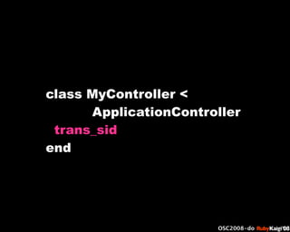 œ { Œ ^ C g Ł
œ {Ruby c2008 S f [ ^
œ { Œ ^ C g ¨
œ { Œ ^ C g Ł
œ { Œ ^ C g ¨
OSC2008-do
class MyController <
ApplicationC...