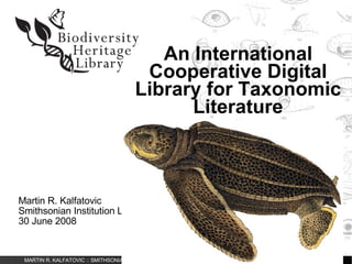 An International Cooperative Digital Library for Taxonomic Literature Martin R. Kalfatovic Smithsonian Institution Libraries 30 June 2008 