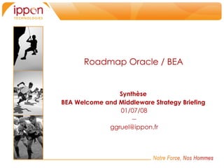Roadmap Oracle / BEA Synthèse  BEA Welcome and Middleware Strategy Briefing   01/07/08 -- [email_address] 