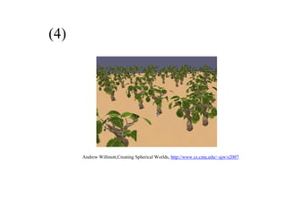 (4)  惑星表面に植物を植える
Andrew Willmott,Creating Spherical Worlds, http://www.cs.cmu.edu/~ajw/s2007
 
