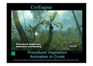 tiago_gpuGems3_1280_mpeg
CryEngine デモ
Procedural Vegetation
Animation in Crysis
Tiago Sousa, "Chapter 16: Vegetation Procedural Animation and Shading in Crysis", GPU Gems 3, 2007
tiago_gpuGems3_1280_mpeg
 