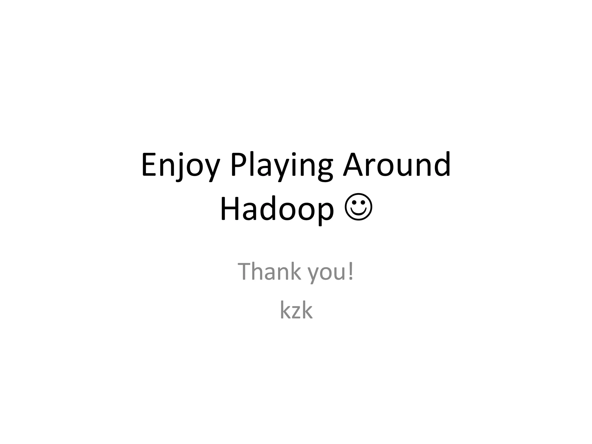 Enjoy Playing Around Hadoop   Thank you! kzk 
