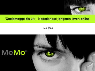 ‘ Goeiemoggel tis uit’ - Nederlandse jongeren leven online   Juli 2008 