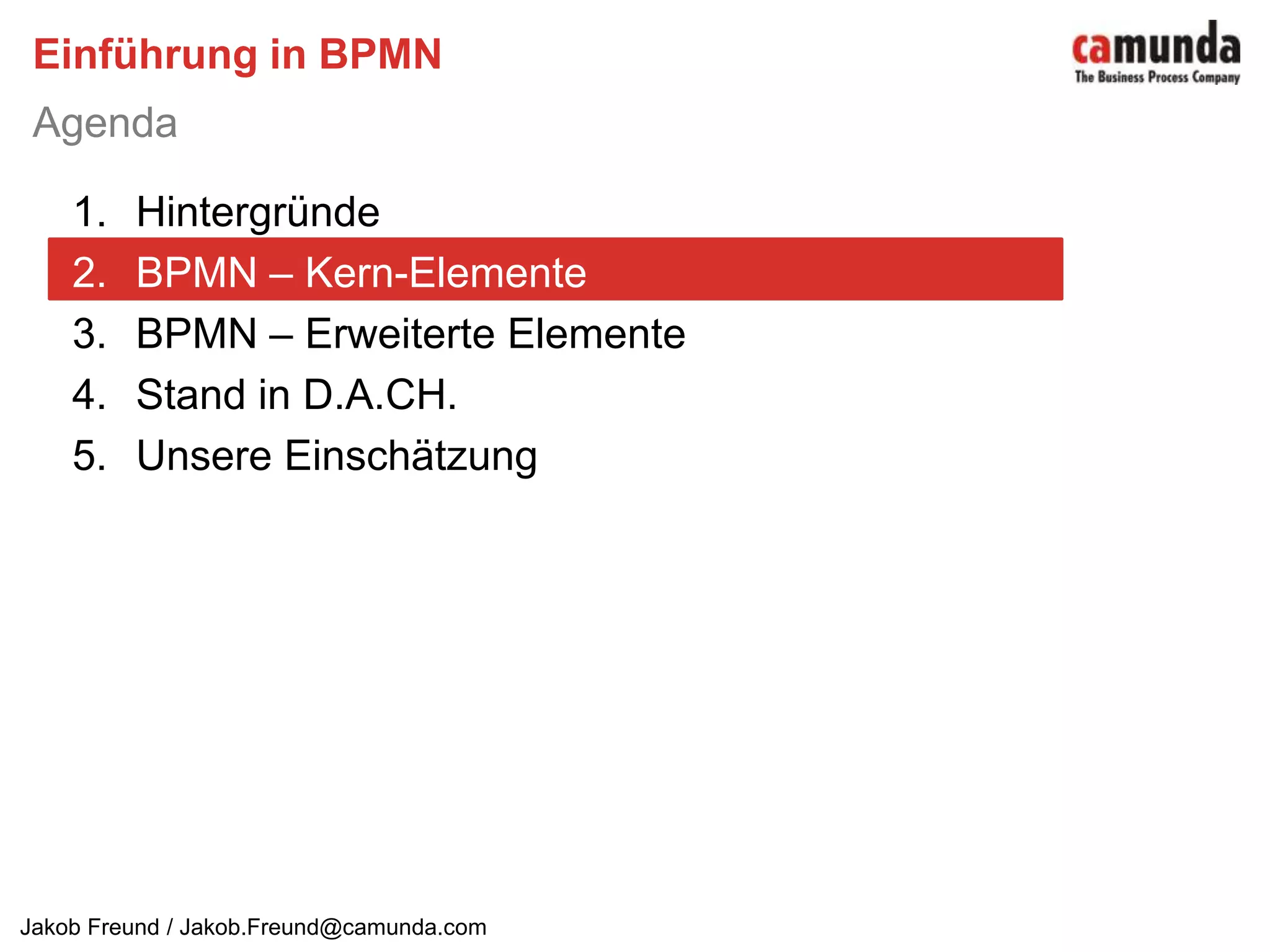 HintergründeBPMN – Kern-Elemente BPMN – Erweiterte ElementeStand in D.A.CH.Unsere EinschätzungEinführung in BPMNAgenda