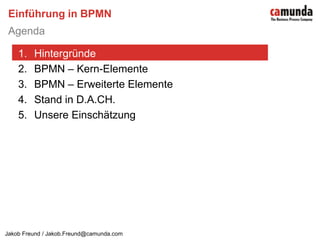 HintergründeBPMN – Kern-Elemente BPMN – Erweiterte ElementeStand in D.A.CH.Unsere EinschätzungEinführung in BPMNAgenda