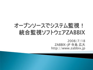 2008/7/18
  ZABBIX-JP 寺島 広大
http://www.zabbix.jp
 