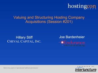 Valuing and Structuring Hosting Company Acquisitions (Session #201) ,[object Object],Joe Bardenheier Hillary Stiff C HEVAL  C APITAL , I NC . 