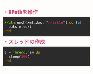 XPath.each(xml_doc, “//title”) do |e|
puts e.text
end
・XPathを操作
t = Thread.new do
sleep(100)
end
・スレッドの作成
 