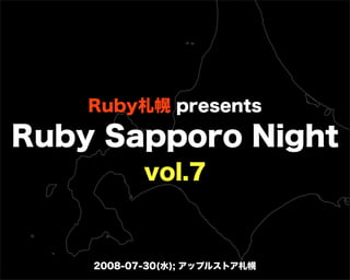 Ruby札幌 presents
Ruby Sapporo Night
vol.7
2008-07-30(水); アップルストア札幌
 