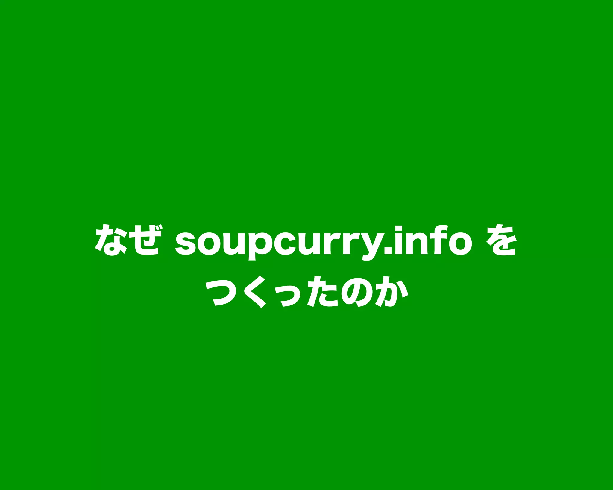 なぜ soupcurry.info を
つくったのか
 