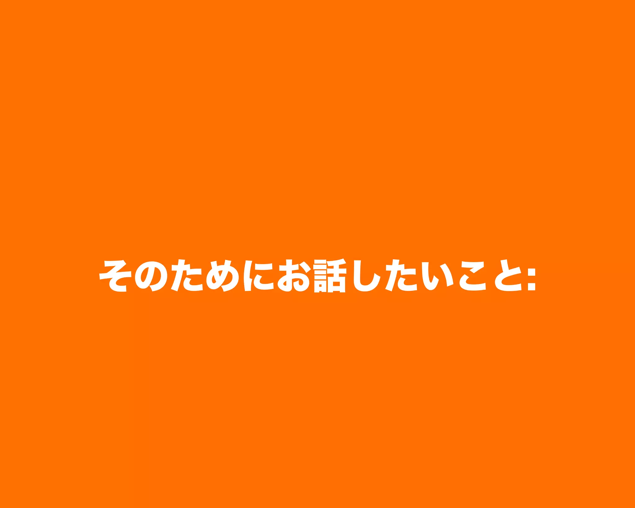 そのためにお話したいこと:
 