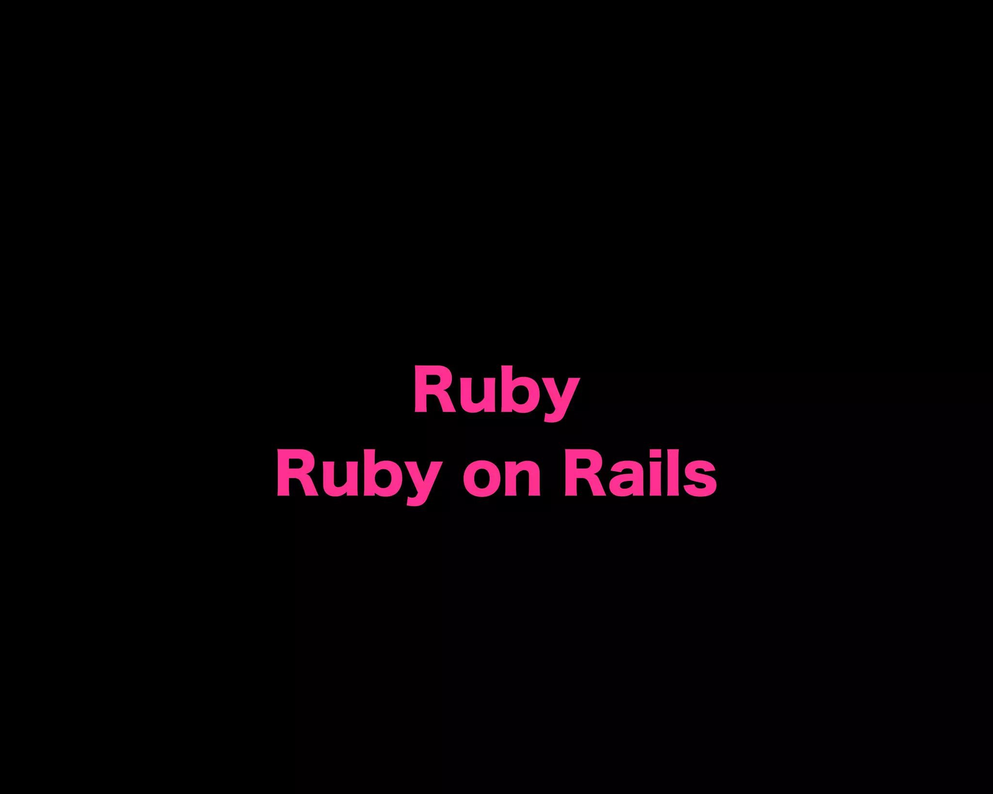 Ruby
Ruby on Rails
 