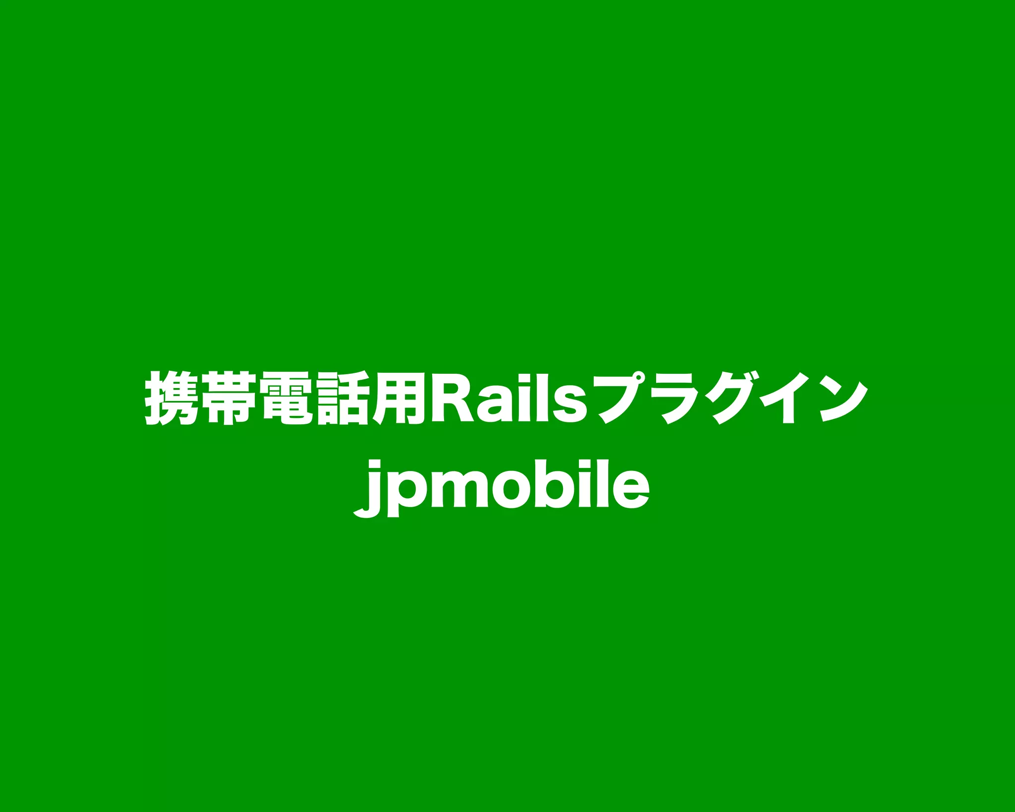 携帯電話用Railsプラグイン
jpmobile
 
