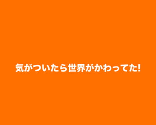 気がついたら世界がかわってた!
 
