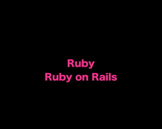 Ruby
Ruby on Rails
 