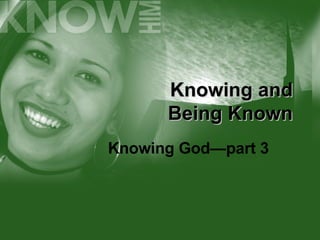 Knowing and Being Known Knowing God—part 3 