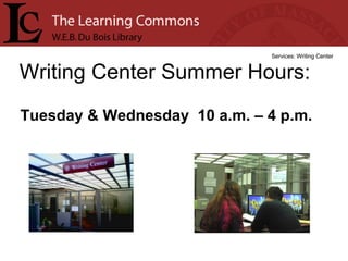 Writing Center Summer Hours: Services: Writing Center Tuesday & Wednesday  10 a.m. – 4 p.m. 