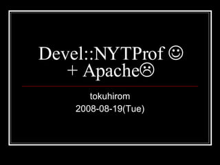 Devel::NYTProf    + Apache  tokuhirom 2008-08-19(Tue) 