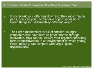 <ul><li>If you break your offerings down into their most minute parts, how can you uncover new opportunities to do Green t...