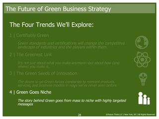 The Future of Green Business Strategy <ul><li>The Four Trends We’ll Explore: </li></ul><ul><li>1 | Certifiably Green  </li...