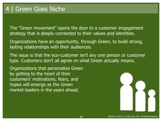 4 | Green Goes Niche <ul><li>The “Green movement” opens the door to a customer engagement strategy that is deeply connecte...