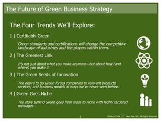 The Future of Green Business Strategy <ul><li>The Four Trends We’ll Explore: </li></ul><ul><li>1 | Certifiably Green  </li...