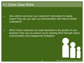 <ul><li>How well do you know your customers’ motivations for going Green? How can you open up communication with them to b...