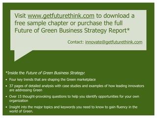 Visit  www.getfuturethink.com  to download a free sample chapter or purchase the full  Future of Green Business Strategy R...