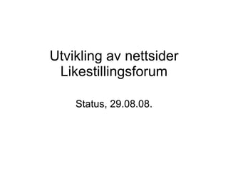 Utvikling av nettsider Likestillingsforum Status, 29.08.08. 