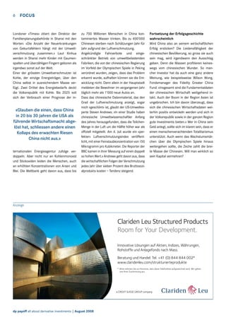 6  FOCUS

Londoner «Times» zitiert den Direktor der
Familienplanungsbehörde in Shanxi mit den
Worten: «Die Anzahl der Neuerkrankungen
von Geburtsfehlern hängt mit der Umweltverschmutzung zusammen.» Laut Xinhua
werden in Shanxi mehr Kinder mit Gaumenspalten und überzähligen Fingern geboren als
irgendwo sonst auf der Welt.
Einer der grössten Umweltverschmutzer ist
Kohle, der einzige Energieträger, über den
China selbst in ausreichendem Masse verfügt. Zwei Drittel des Energiebedarfs deckt
die Volksrepublik mit Kohle. Bis 2025 soll
sich der Verbrauch einer Prognose der in-

«Glauben die einen, dass China
in 20 bis 30 Jahren die USA als
führende Wirtschaftsmacht abgelöst hat, schliessen andere einen
Kollaps des erwachten Riesen
China nicht aus.»
ternationalen Energieagentur zufolge verdoppeln. Aber nicht nur an Kohlenmonoxid
und Stickoxiden leiden die Menschen, auch
an erhöhten Konzentrationen von Arsen und
Blei. Die Weltbank geht davon aus, dass bis

zu 700 Millionen Menschen in China kontaminiertes Wasser trinken. Bis zu 400’000
Chinesen sterben nach Schätzungen Jahr für
Jahr aufgrund der Luftverschmutzung.
Angekündigte Fahrverbote und eingeschränkter Betrieb von umweltbelastenden
Fabriken, die von der chinesischen Regierung
im Vorfeld der Olympischen Spiele in Peking
verordnet wurden, zeigen, dass das Problem
erkannt wurde, aufhalten können sie die Entwicklung nicht. Denn allein in der Hauptstadt
meldeten die Bewohner im vergangenen Jahr
täglich mehr als 1’000 neue Autos an.
Dass das chinesische Datenmaterial, das den
Grad der Luftverschmutzung anzeigt, sogar
noch «geschönt» ist, glaubt der US-Umweltexperte Steven Andrews: «In einer Studie haben
chinesische Umweltwissenschaftler Anfang
des Jahres herausgefunden, dass die TeilchenMenge in der Luft um die Hälfte höher war als
offiziell mitgeteilt. Am 4. Juli wurde ein «perfekter» Luftverschmutzungsindex veröffent­
licht, mit einer Feinstaubkonzentration von 150
Mikrogramm pro Kubikmeter. Die Reporter der
BBC kamen in ihrer Messung auf einen doppelt
so hohen Wert.» Andrews geht davon aus, dass
die wirtschaftlichen Folgen der Verschmutzung
jedes Jahr über sieben Prozent des Bruttosozialprodukts kosten – Tendenz steigend.

Fortsetzung der Erfolgsgeschichte
wahrscheinlich
Wird China also an seinem wirtschaftlichen
Erfolg ersticken? Die Leidensfähigkeit der
chinesischen Bevölkerung, so gross sie auch
sein mag, wird irgendwann den Ausschlag
geben. Denn die Massen profitieren keineswegs vom chinesischen Wunder. So mancher Investor hat da auch eine ganz andere
Meinung, wie beispielsweise Wilson Wong,
Fondsmanager des Fidelity Greater China
Fund: «Insgesamt sind die Fundamentaldaten
der chinesischen Wirtschaft weitgehend intakt. Auch der Boom in der Region Asien ist
ungebrochen. Ich bin davon überzeugt, dass
sich die chinesischen Wirtschaftsdaten weiterhin positiv entwickeln werden und sich in
der Volksrepublik sowie in der ganzen Region
gute Investments bieten.» Wer in China sein
Geld anlegt, sollte sich im klaren sein, dass er
einen menschenverachtenden Totalitarismus
unterstützt. Auch wenn das Wachstumsmärchen über die Olympischen Spiele hinaus
weitergehen sollte, die Zeche zahlt die breite Masse der Chinesen. Will man wirklich so
sein Kapital vermehren?

Anzeige

Clariden Leu Structured Products
Room for Your Development.
Innovative Lösungen auf Aktien, Indizes, Währungen,
Rohstoffe und Anlagefonds nach Mass.
Beratung und Handel: Tel. +41 (0) 844 844 002*
www.claridenleu.com/strukturierteprodukte
* Bitte nehmen Sie zur Kenntnis, dass diese Telefonlinie aufgezeichnet wird. Wir gehen
von Ihrer Zustimmung aus.

dp payoff all about derivative investments | August 2008

 