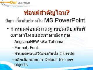 ฟอนต์สำคัญไฉน ? กำหนดฟอนต์มาตรฐานชุดเดียวกันทั้งภาษาไทยและภาษาอังกฤษ AngsanaNEW  หรือ  Tahoma Format, Font กำหนดฟอนต์ให้ตรงกันทั้ง  2  บรรทัด คลิกเลือกรายการ  Default for new objects 