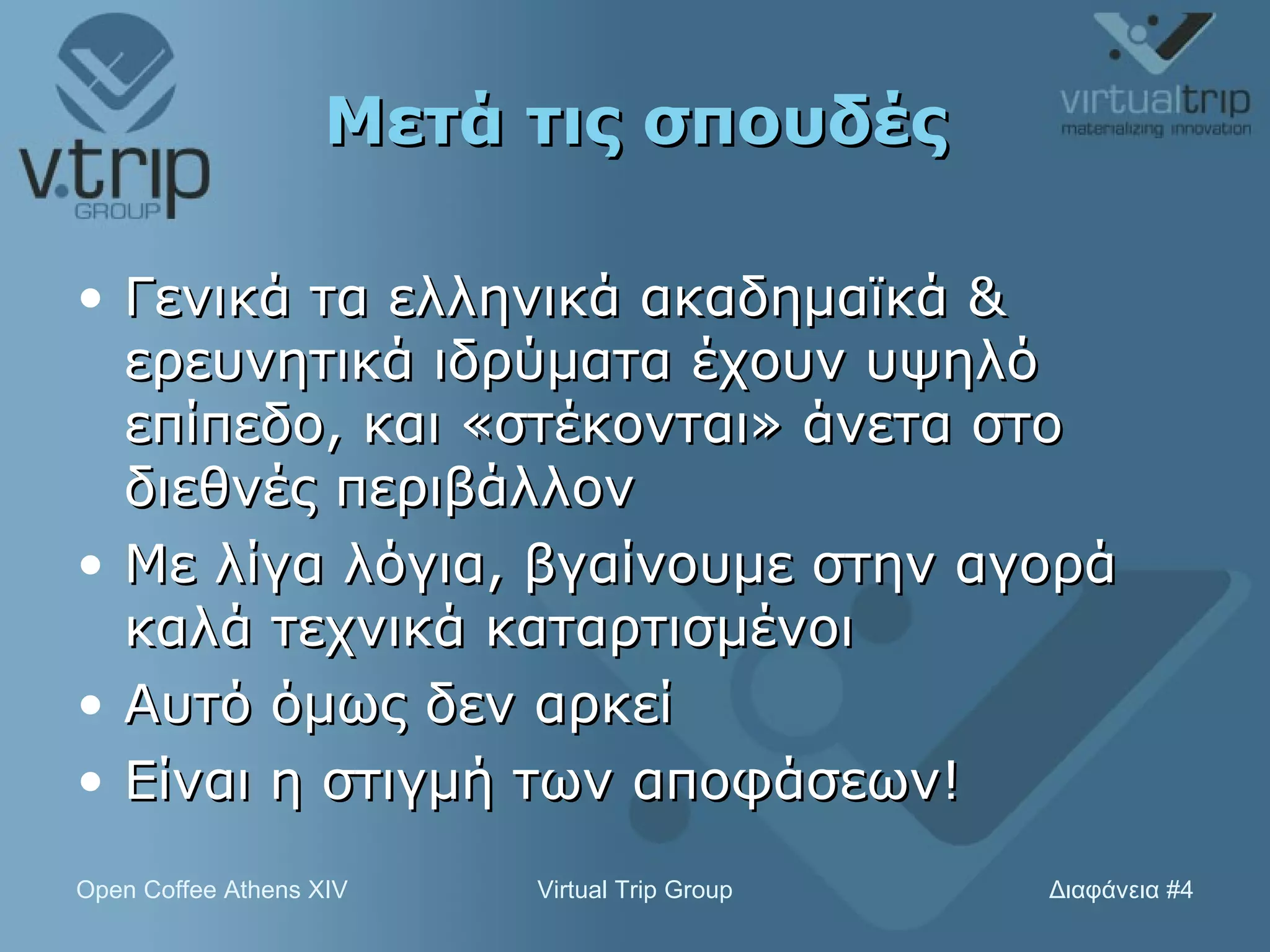 Μετά τις σπουδές Γενικά τα ελληνικά ακαδημαϊκά & ερευνητικά ιδρύματα έχουν υψηλό επίπεδο, και «στέκονται» άνετα στο διεθνές περιβάλλον Με λίγα λόγια, βγαίνουμε στην αγορά καλά τεχνικά καταρτισμένοι Αυτό όμως δεν αρκεί Είναι η στιγμή των αποφάσεων! 