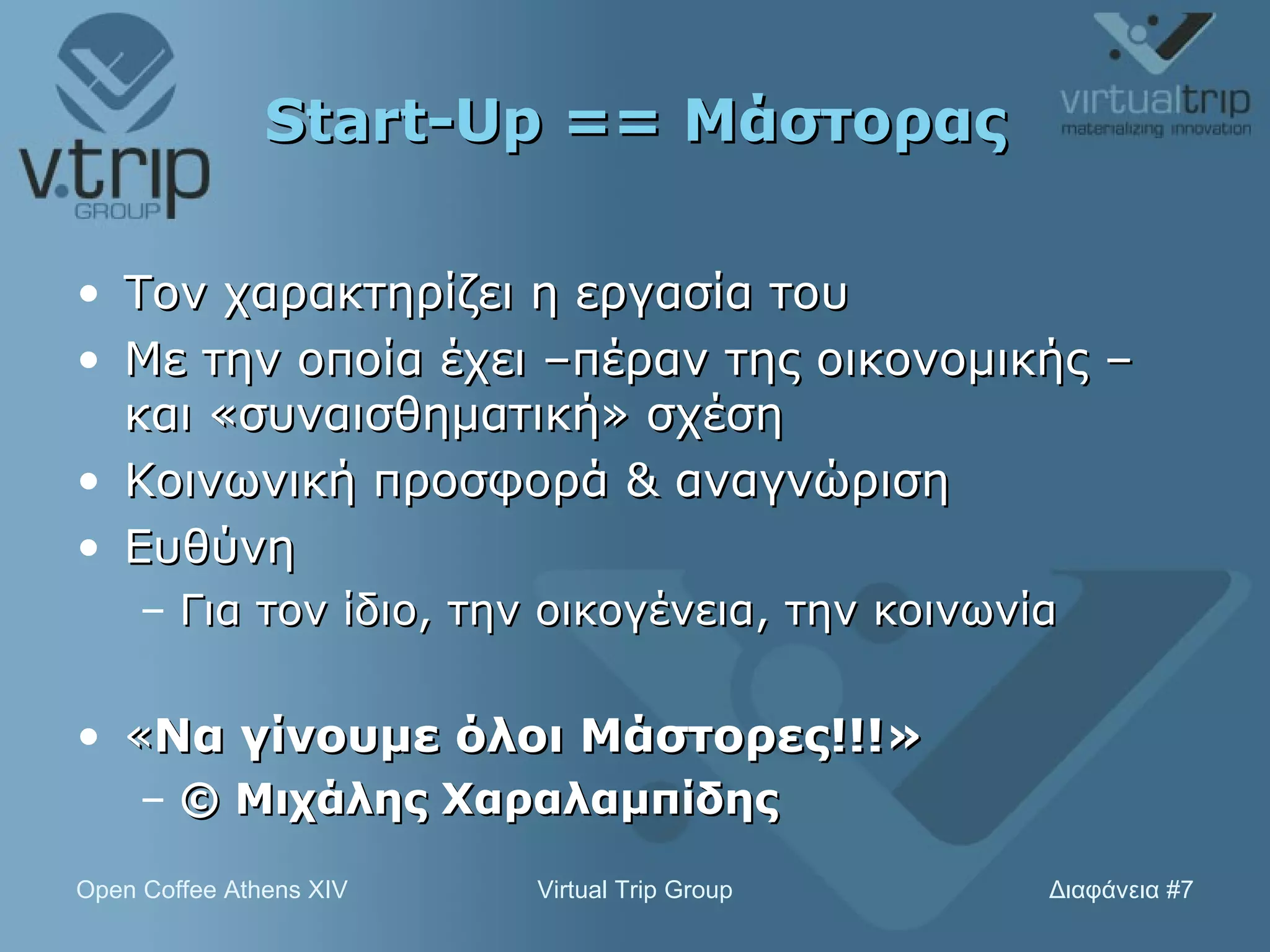 Start-Up ==  Μάστορας Τον χαρακτηρίζει η εργασία του Με την οποία έχει –πέραν της οικονομικής – και «συναισθηματική» σχέση Κοινωνική προσφορά & αναγνώριση Ευθύνη Για τον ίδιο, την οικογένεια, την κοινωνία « Να γίνουμε όλοι Μάστορες!!!» ©   Μιχάλης Χαραλαμπίδης 