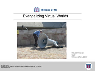 Evangelizing Virtual Worlds Reuben Steiger CEO Millions of Us, LLC 